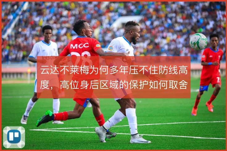 云达不莱梅为何多年压不住防线高度，高位身后区域的保护如何取舍