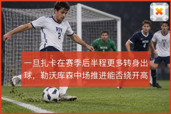 一旦扎卡在赛季后半程更多转身出球，勒沃库森中场推进能否绕开高压