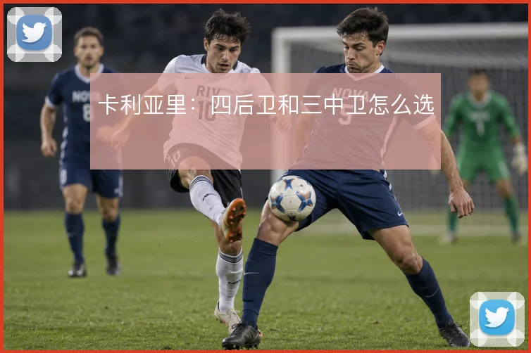 卡利亚里：四后卫和三中卫怎么选