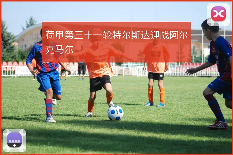 荷甲第三十一轮特尔斯达迎战阿尔克马尔