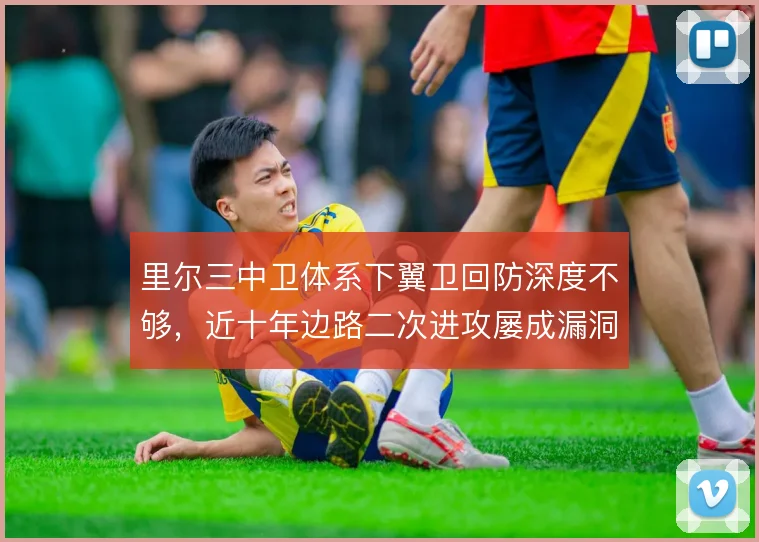 里尔三中卫体系下翼卫回防深度不够，近十年边路二次进攻屡成漏洞