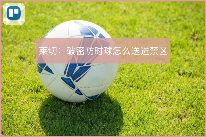 莱切：破密防时球怎么送进禁区