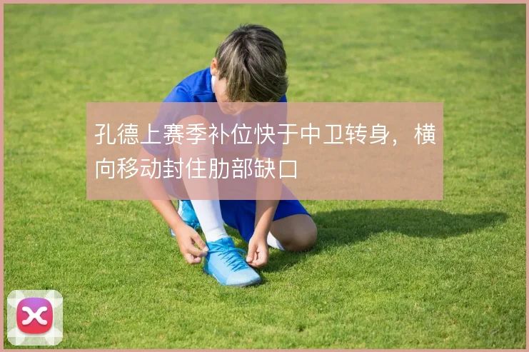 孔德上赛季补位快于中卫转身，横向移动封住肋部缺口