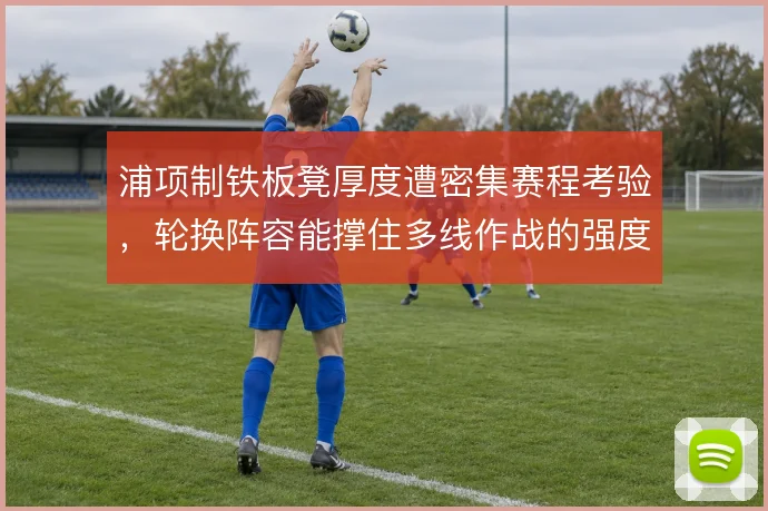 浦项制铁板凳厚度遭密集赛程考验，轮换阵容能撑住多线作战的强度吗