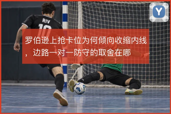 罗伯逊上抢卡位为何倾向收缩内线,边路一对一防守的取舍在哪