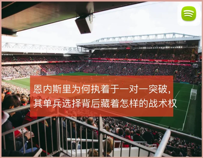 恩内斯里为何执着于一对一突破，其单兵选择背后藏着怎样的战术权衡