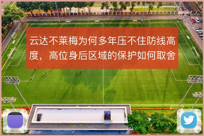 云达不莱梅为何多年压不住防线高度，高位身后区域的保护如何取舍
