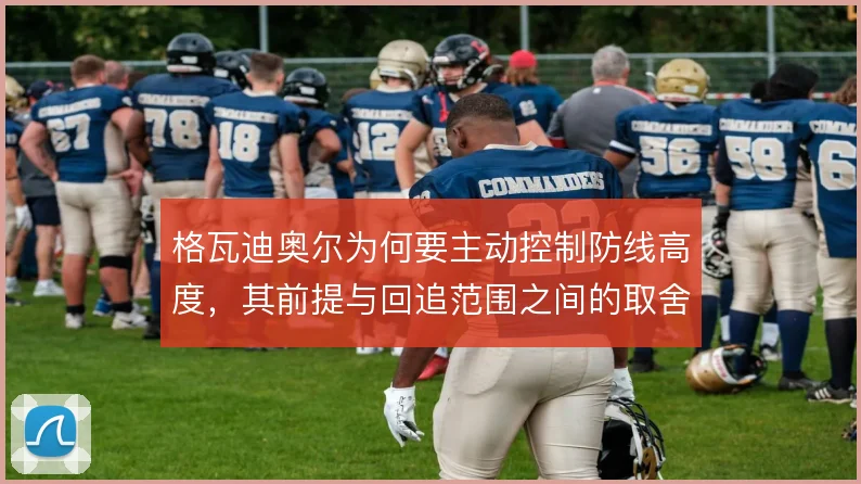 格瓦迪奥尔为何要主动控制防线高度，其前提与回追范围之间的取舍逻辑