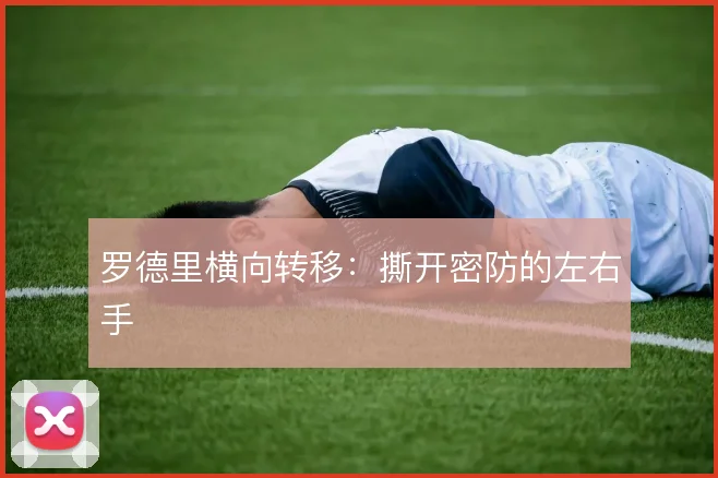 罗德里横向转移：撕开密防的左右手
