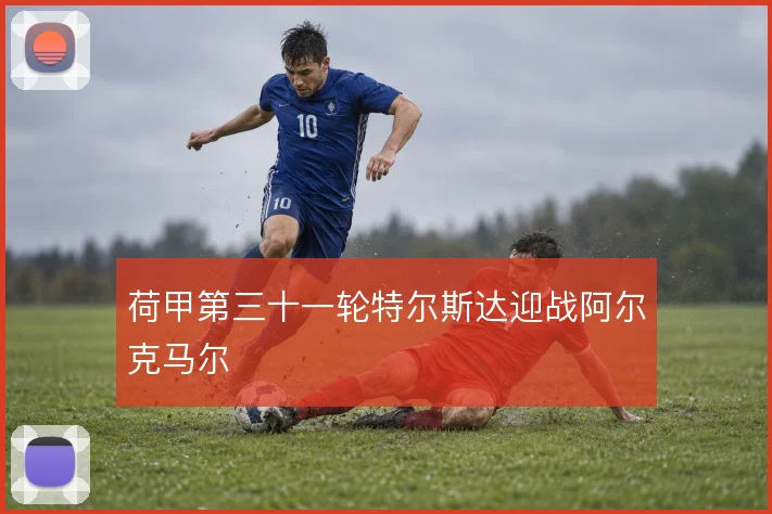 荷甲第三十一轮特尔斯达迎战阿尔克马尔
