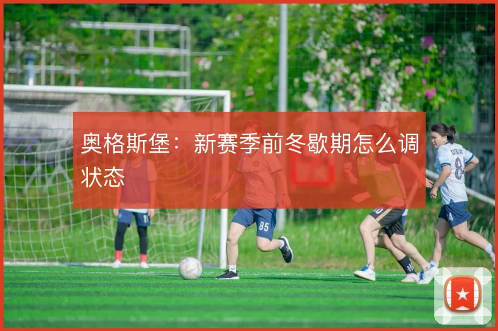 奥格斯堡：新赛季前冬歇期怎么调状态