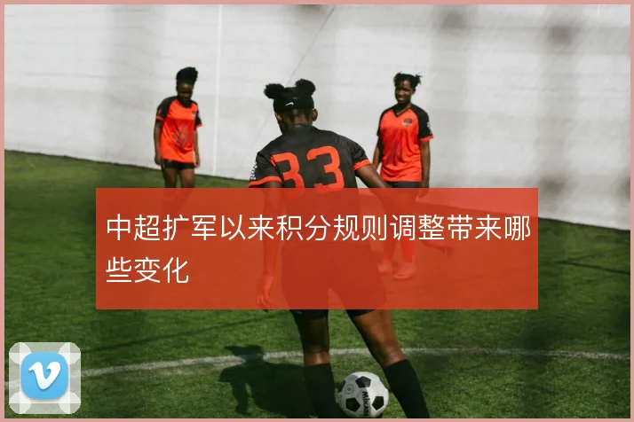 中超扩军以来积分规则调整带来哪些变化